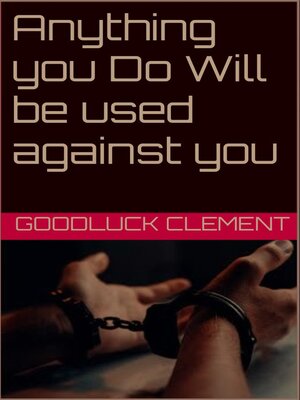 cover image of Anything you do can be used Against you
